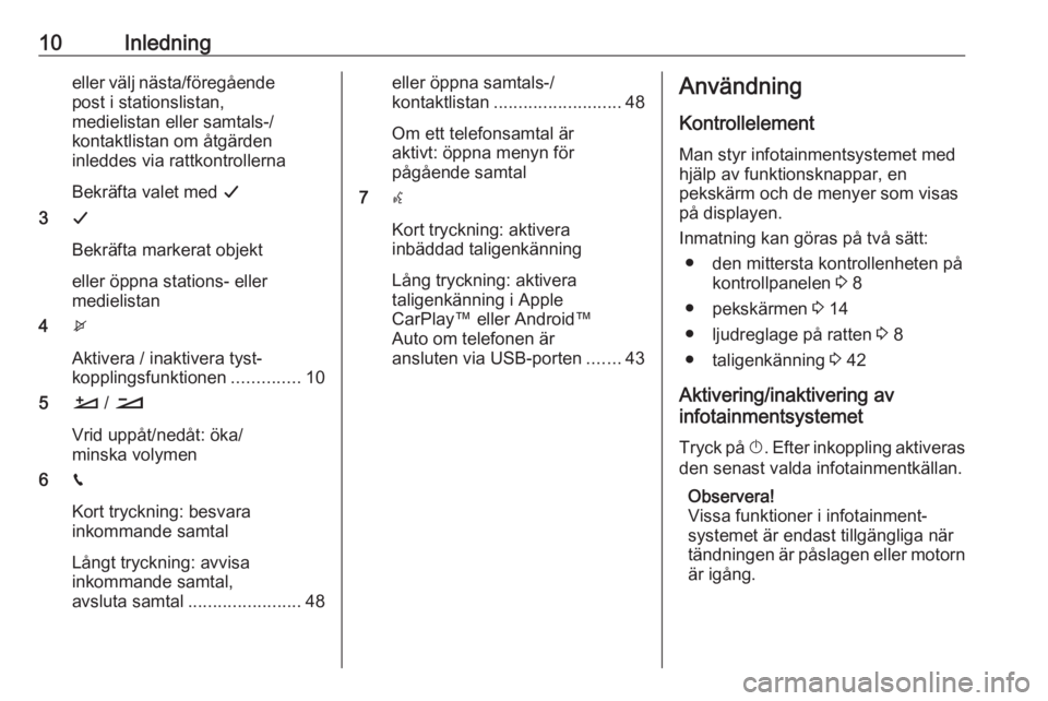 OPEL CROSSLAND X 2018.5  Handbok för infotainmentsystem 10Inledningeller välj nästa/föregående
post i stationslistan,
medielistan eller samtals-/
kontaktlistan om åtgärden
inleddes via rattkontrollerna
Bekräfta valet med  G
3 G
Bekräfta markerat ob