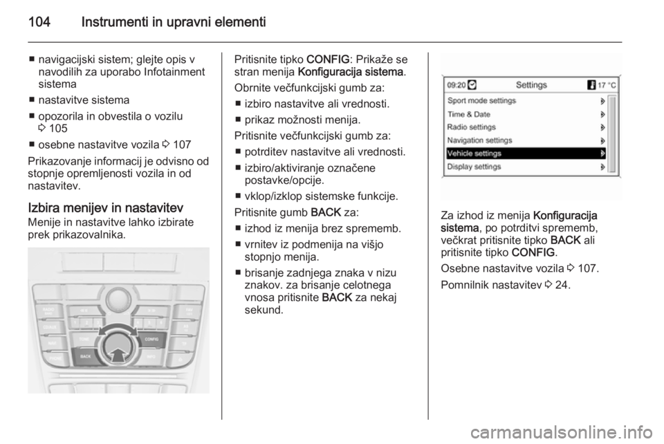 OPEL CASCADA 2015.5 Uporabniški priročnik 104Instrumenti in upravni elementi
■ navigacijski sistem; glejte opis vnavodilih za uporabo Infotainmentsistema
■ nastavitve sistema
■ opozorila in obvestila o vozilu 3 105
■ osebne nastavitve OPEL CASCADA 2015.5 Uporabniški priročnik 104Instrumenti in upravni elementi
■ navigacijski sistem; glejte opis vnavodilih za uporabo Infotainmentsistema
■ nastavitve sistema
■ opozorila in obvestila o vozilu 3 105
■ osebne nastavitve