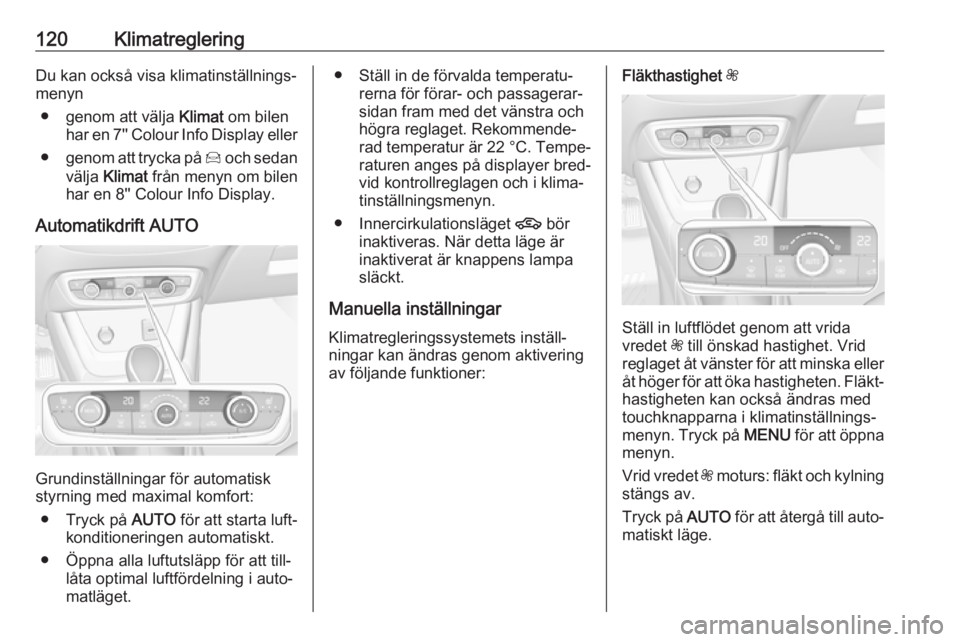 OPEL CROSSLAND X 2018.5 Instruktionsbok 120KlimatregleringDu kan också visa klimatinställnings‐
menyn
● genom att välja Klimat om bilen
har en 7'' Colour Info Display eller
● genom att trycka på Í och sedan
välja Kli OPEL CROSSLAND X 2018.5 Instruktionsbok 120KlimatregleringDu kan också visa klimatinställnings‐
menyn
● genom att välja Klimat om bilen
har en 7'' Colour Info Display eller
● genom att trycka på Í och sedan
välja Kli