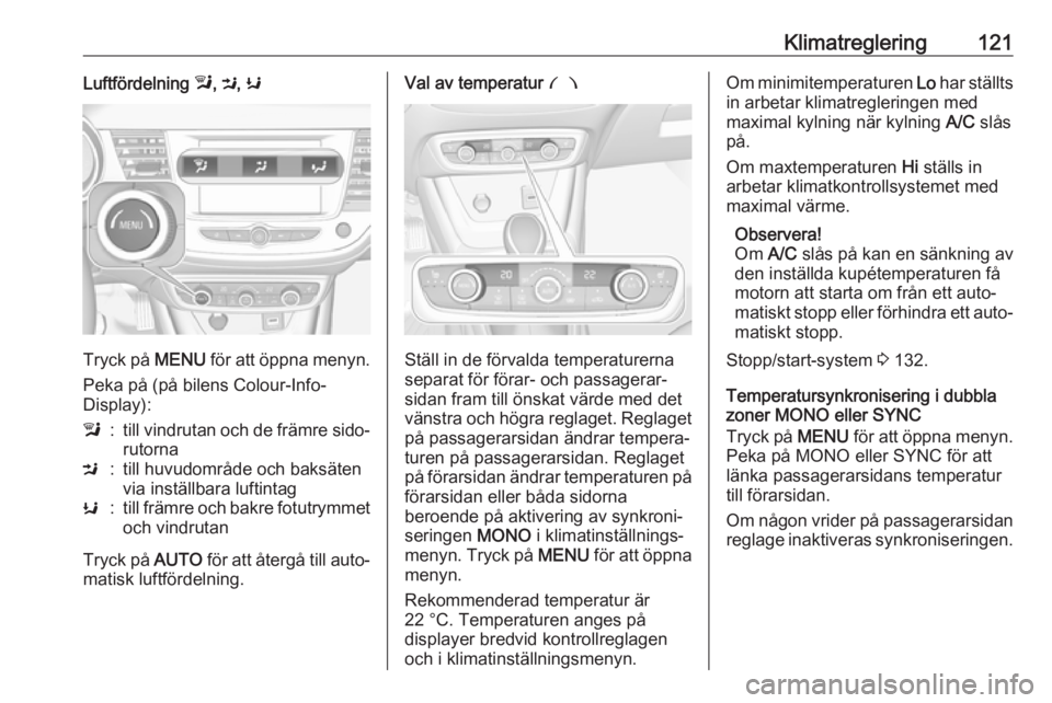OPEL CROSSLAND X 2018.5 Instruktionsbok Klimatreglering121Luftfördelning l, M , K
Tryck på MENU för att öppna menyn.
Peka på (på bilens Colour-Info-
Display):
l:till vindrutan och de främre sido‐ rutornaM:till huvudområde och bak OPEL CROSSLAND X 2018.5 Instruktionsbok Klimatreglering121Luftfördelning l, M , K
Tryck på MENU för att öppna menyn.
Peka på (på bilens Colour-Info-
Display):
l:till vindrutan och de främre sido‐ rutornaM:till huvudområde och bak