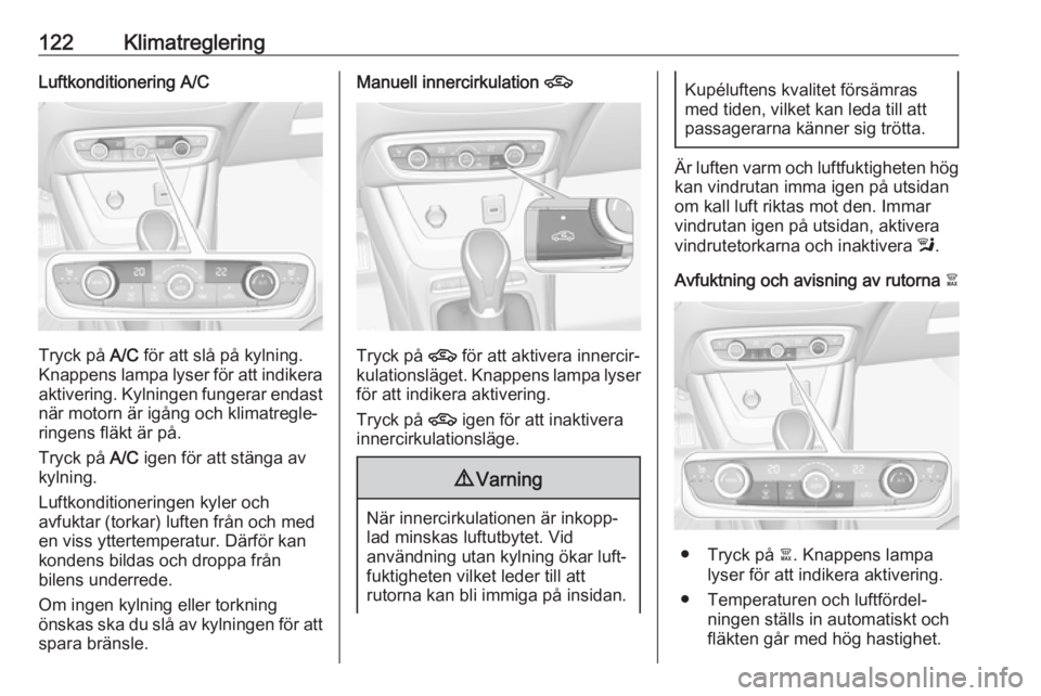 OPEL CROSSLAND X 2018.5 Instruktionsbok 122KlimatregleringLuftkonditionering A/C
Tryck på A/C för att slå på kylning.
Knappens lampa lyser för att indikera aktivering. Kylningen fungerar endast
när motorn är igång och klimatregle‐ OPEL CROSSLAND X 2018.5 Instruktionsbok 122KlimatregleringLuftkonditionering A/C
Tryck på A/C för att slå på kylning.
Knappens lampa lyser för att indikera aktivering. Kylningen fungerar endast
när motorn är igång och klimatregle‐