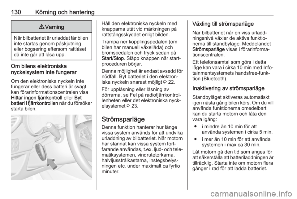 OPEL CROSSLAND X 2018.5  Instruktionsbok 130Körning och hantering9Varning
När bilbatteriet är urladdat får bilen
inte startas genom påskjutning
eller bogsering eftersom rattlåset
då inte går att låsa upp.
Om bilens elektroniska
nyck