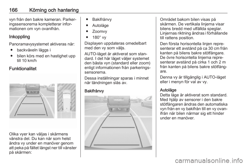 OPEL CROSSLAND X 2018.5 Instruktionsbok 166Körning och hanteringvyn från den bakre kameran. Parker‐
ingssensorerna kompletterar infor‐
mationen om vyn ovanifrån.
Inkoppling Panoramavysystemet aktiveras när: ● backväxeln läggs i
OPEL CROSSLAND X 2018.5 Instruktionsbok 166Körning och hanteringvyn från den bakre kameran. Parker‐
ingssensorerna kompletterar infor‐
mationen om vyn ovanifrån.
Inkoppling Panoramavysystemet aktiveras när: ● backväxeln läggs i