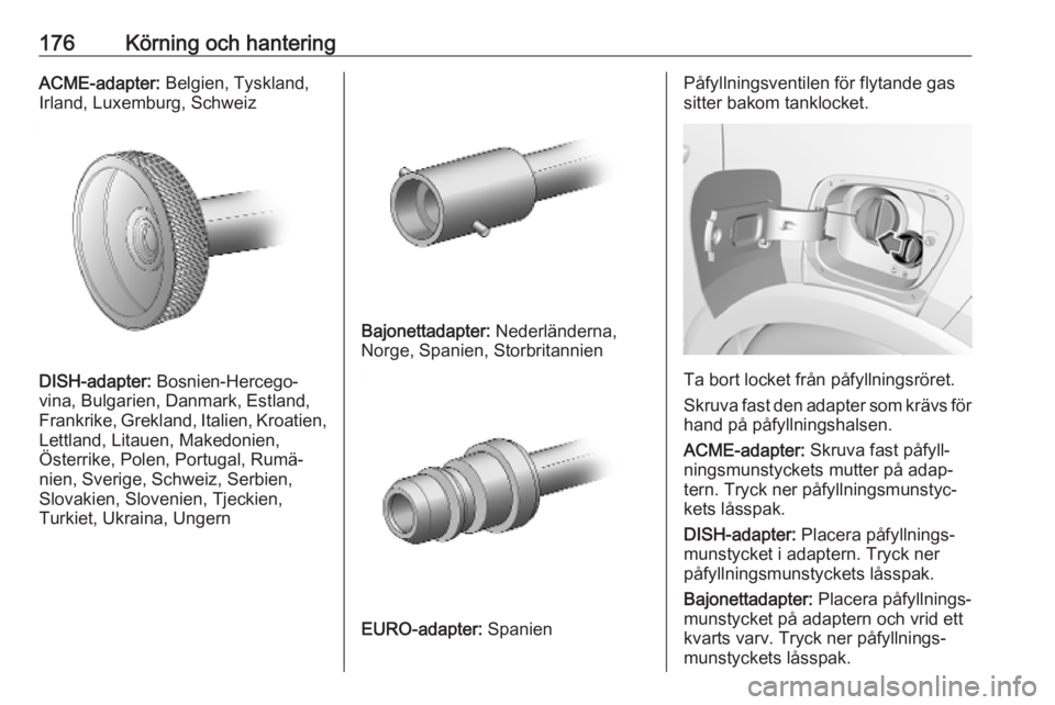 OPEL CROSSLAND X 2018.5 Instruktionsbok 176Körning och hanteringACME-adapter: Belgien, Tyskland,
Irland, Luxemburg, Schweiz
DISH-adapter: Bosnien-Hercego‐
vina, Bulgarien, Danmark, Estland,
Frankrike, Grekland, Italien, Kroatien,
Lettla OPEL CROSSLAND X 2018.5 Instruktionsbok 176Körning och hanteringACME-adapter: Belgien, Tyskland,
Irland, Luxemburg, Schweiz
DISH-adapter: Bosnien-Hercego‐
vina, Bulgarien, Danmark, Estland,
Frankrike, Grekland, Italien, Kroatien,
Lettla