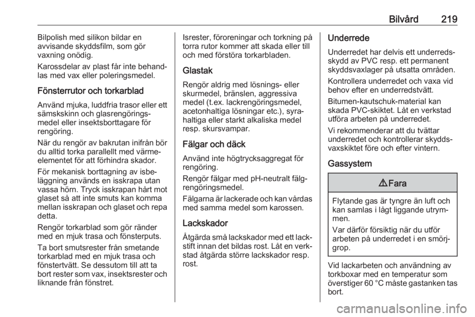 OPEL CROSSLAND X 2018.5  Instruktionsbok Bilvård219Bilpolish med silikon bildar en
avvisande skyddsfilm, som gör
vaxning onödig.
Karossdelar av plast får inte behand‐
las med vax eller poleringsmedel.
Fönsterrutor och torkarblad
Anvä