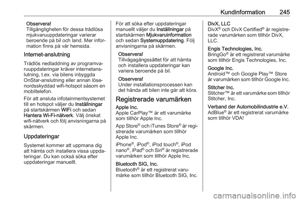 OPEL CROSSLAND X 2018.5  Instruktionsbok Kundinformation245Observera!
Tillgängligheten för dessa trådlösa
mjukvaruuppdateringar varierar
beroende på bil och land. Mer infor‐
mation finns på vår hemsida.
Internet-anslutning
Trådlös
