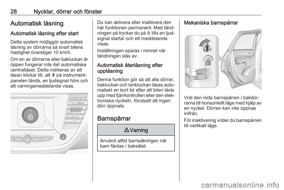 OPEL CROSSLAND X 2018.5  Instruktionsbok 28Nycklar, dörrar och fönsterAutomatisk låsning
Automatisk låsning efter start Detta system möjliggör automatisk
låsning av dörrarna så snart bilens
hastighet överstiger 10 km/h.
Om en av d�