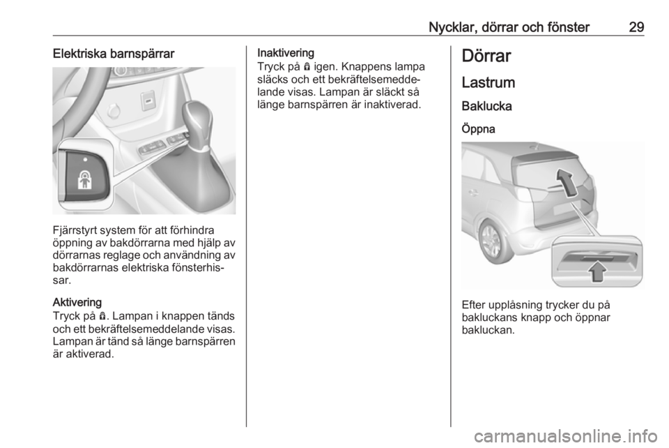 OPEL CROSSLAND X 2018.5  Instruktionsbok Nycklar, dörrar och fönster29Elektriska barnspärrar
Fjärrstyrt system för att förhindra
öppning av bakdörrarna med hjälp av dörrarnas reglage och användning avbakdörrarnas elektriska föns