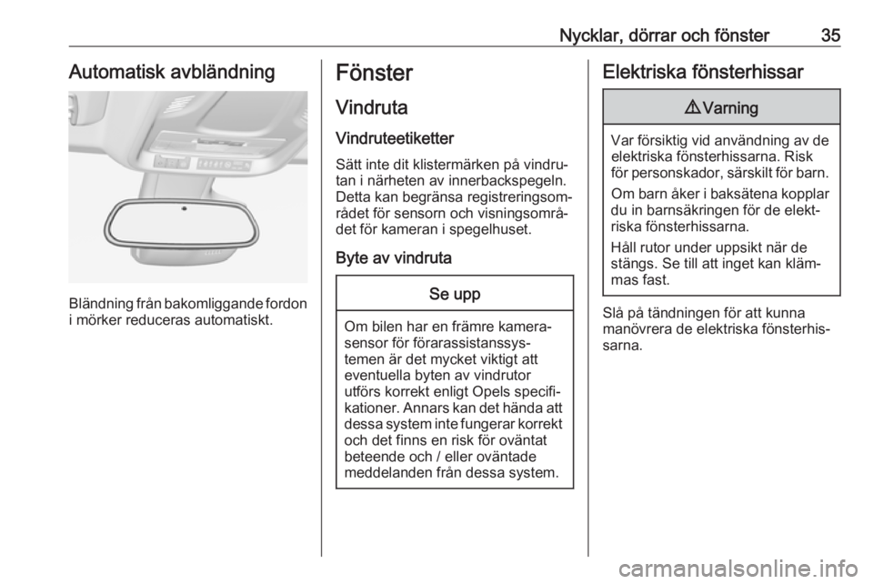 OPEL CROSSLAND X 2018.5  Instruktionsbok Nycklar, dörrar och fönster35Automatisk avbländning
Bländning från bakomliggande fordon
i mörker reduceras automatiskt.
Fönster
Vindruta Vindruteetiketter
Sätt inte dit klistermärken på vind