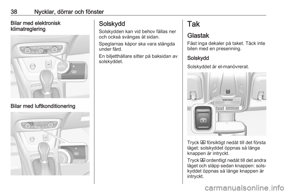 OPEL CROSSLAND X 2018.5  Instruktionsbok 38Nycklar, dörrar och fönsterBilar med elektronisk
klimatreglering
Bilar med luftkonditionering
Solskydd
Solskydden kan vid behov fällas ner
och också svängas åt sidan.
Speglarnas kåpor ska var
