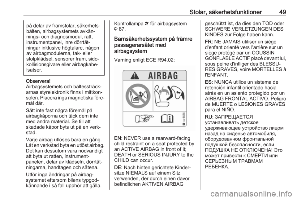 OPEL CROSSLAND X 2018.5  Instruktionsbok Stolar, säkerhetsfunktioner49på delar av framstolar, säkerhets‐
bälten, airbagsystemets avkän‐
nings- och diagnosmodul, ratt,
instrumentpanel, inre dörrtät‐
ningar inklusive högtalare, n