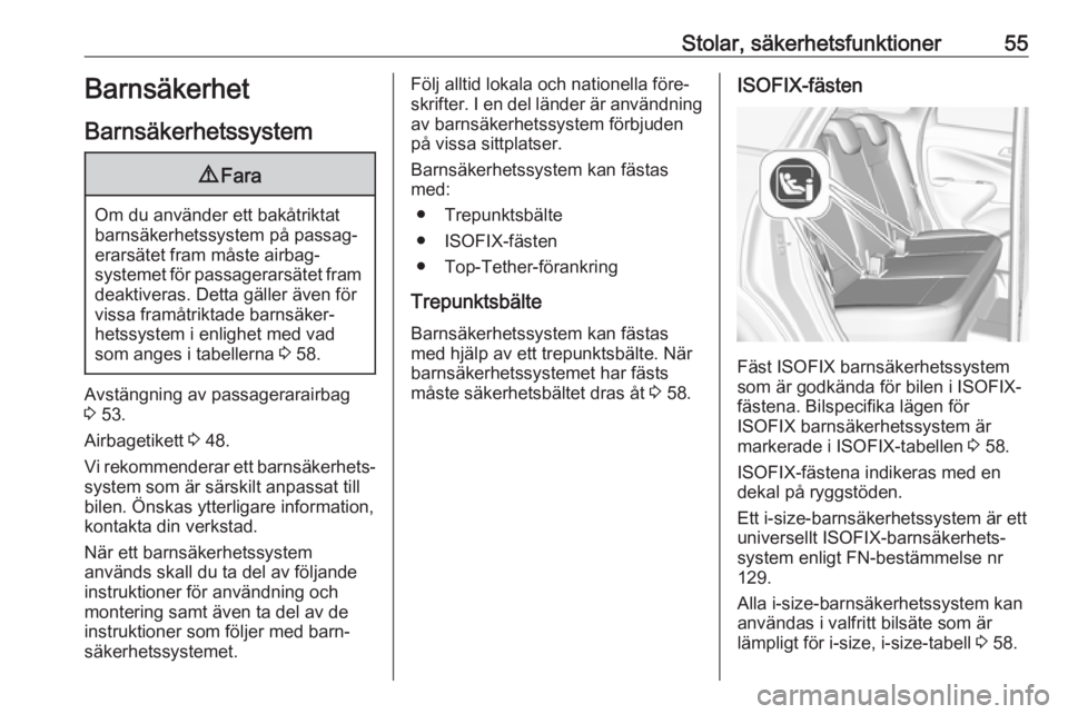 OPEL CROSSLAND X 2018.5  Instruktionsbok Stolar, säkerhetsfunktioner55Barnsäkerhet
Barnsäkerhetssystem9 Fara
Om du använder ett bakåtriktat
barnsäkerhetssystem på passag‐
erarsätet fram måste airbag‐
systemet för passagerarsät