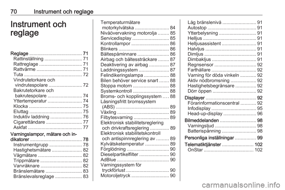 OPEL CROSSLAND X 2018.5  Instruktionsbok 70Instrument och reglageInstrument och
reglageReglage ....................................... 71
Rattinställning ............................ 71
Rattreglage ................................ 71
Rattv�