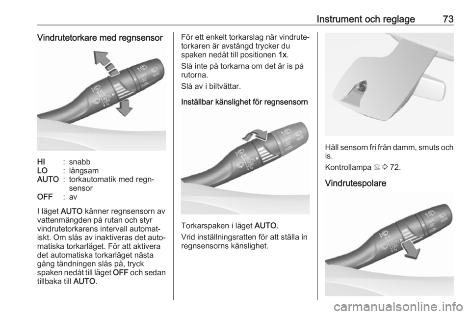 OPEL CROSSLAND X 2018.5  Instruktionsbok Instrument och reglage73Vindrutetorkare med regnsensorHI:snabbLO:långsamAUTO:torkautomatik med regn‐
sensorOFF:av
I läget  AUTO känner regnsensorn av
vattenmängden på rutan och styr
vindrutetor