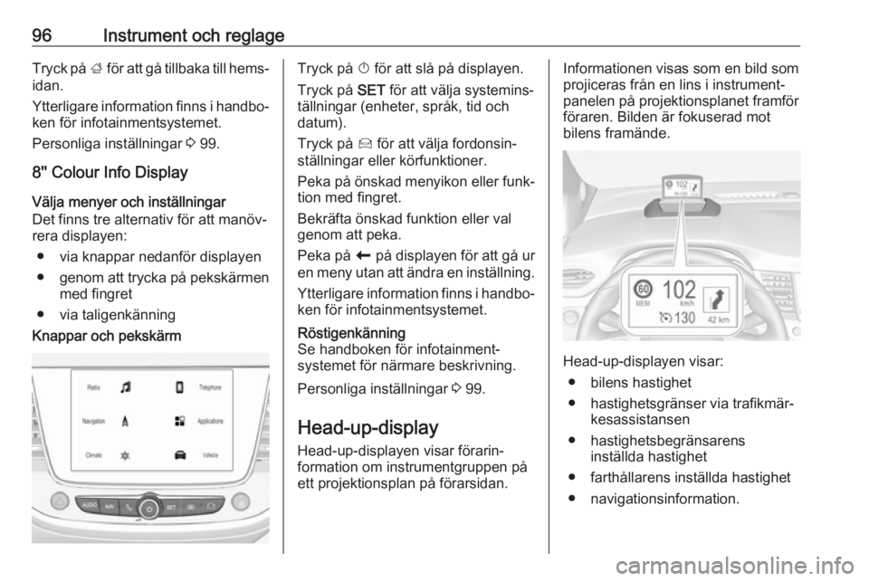 OPEL CROSSLAND X 2018.5  Instruktionsbok 96Instrument och reglageTryck på ; för att gå tillbaka till hems‐
idan.
Ytterligare information finns i handbo‐
ken för infotainmentsystemet.
Personliga inställningar  3 99.
8'' Colou