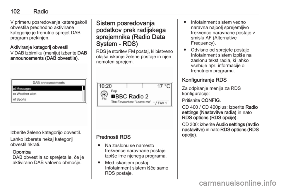 OPEL CASCADA 2016 Navodila za uporabo Infotainment sistema 102RadioV primeru posredovanja kateregakoli
obvestila predhodno aktivirane
kategorije je trenutno sprejet DAB
program prekinjen.
Aktiviranje kategorij obvestil
V DAB izbirniku (meniju) izberite DAB
a OPEL CASCADA 2016 Navodila za uporabo Infotainment sistema 102RadioV primeru posredovanja kateregakoli
obvestila predhodno aktivirane
kategorije je trenutno sprejet DAB
program prekinjen.
Aktiviranje kategorij obvestil
V DAB izbirniku (meniju) izberite DAB
a