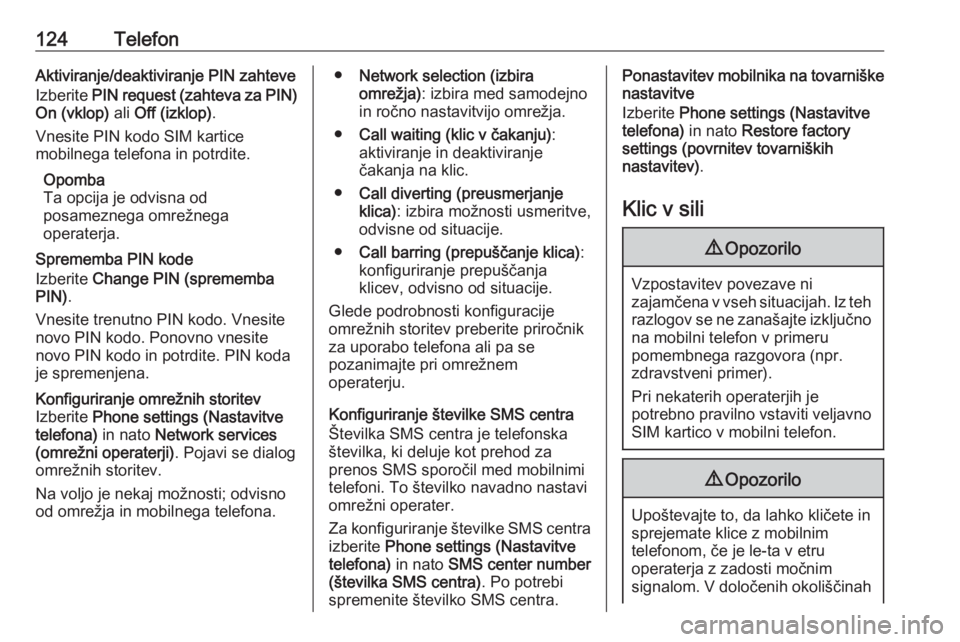 OPEL CASCADA 2016 Navodila za uporabo Infotainment sistema 124TelefonAktiviranje/deaktiviranje PIN zahteve
Izberite PIN request (zahteva za PIN)
On (vklop) ali Off (izklop) .
Vnesite PIN kodo SIM kartice
mobilnega telefona in potrdite.
Opomba
Ta opcija je o OPEL CASCADA 2016 Navodila za uporabo Infotainment sistema 124TelefonAktiviranje/deaktiviranje PIN zahteve
Izberite PIN request (zahteva za PIN)
On (vklop) ali Off (izklop) .
Vnesite PIN kodo SIM kartice
mobilnega telefona in potrdite.
Opomba
Ta opcija je o