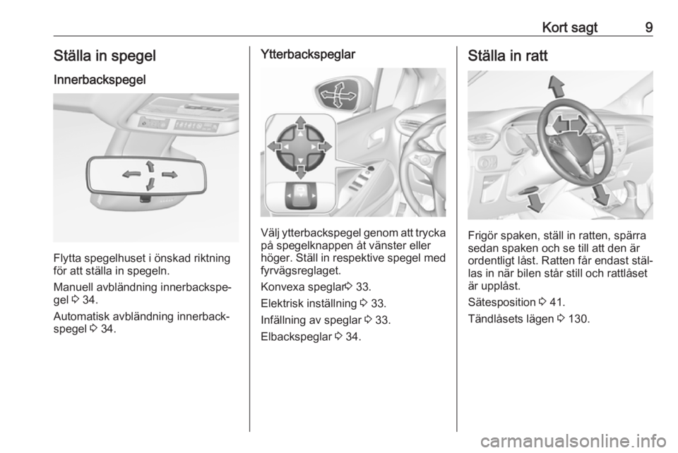 OPEL CROSSLAND X 2019  Instruktionsbok Kort sagt9Ställa in spegelInnerbackspegel
Flytta spegelhuset i önskad riktning
för att ställa in spegeln.
Manuell avbländning innerbackspe‐
gel  3 34.
Automatisk avbländning innerback‐
spege