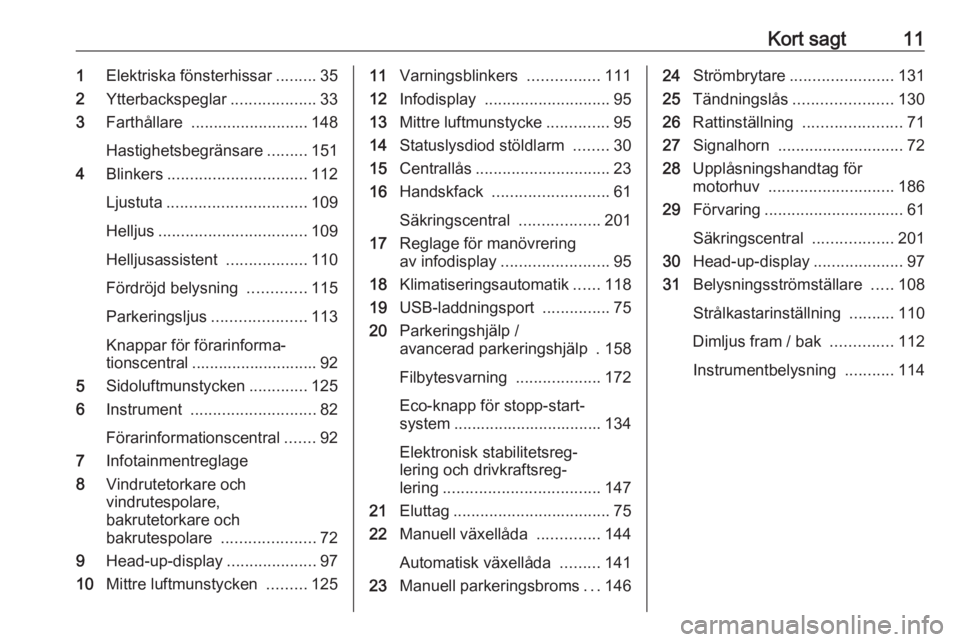OPEL CROSSLAND X 2019  Instruktionsbok Kort sagt111Elektriska fönsterhissar .........35
2 Ytterbackspeglar ...................33
3 Farthållare  .......................... 148
Hastighetsbegränsare .........151
4 Blinkers ................