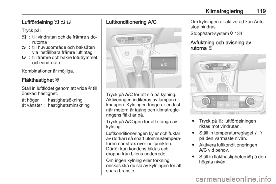 OPEL CROSSLAND X 2019 Instruktionsbok Klimatreglering119Luftfördelning l M K
Tryck på:l:till vindrutan och de främre sido‐
rutornaM:till huvudområde och baksäten
via inställbara främre luftintagK:till främre och bakre fotutrymm OPEL CROSSLAND X 2019 Instruktionsbok Klimatreglering119Luftfördelning l M K
Tryck på:l:till vindrutan och de främre sido‐
rutornaM:till huvudområde och baksäten
via inställbara främre luftintagK:till främre och bakre fotutrymm