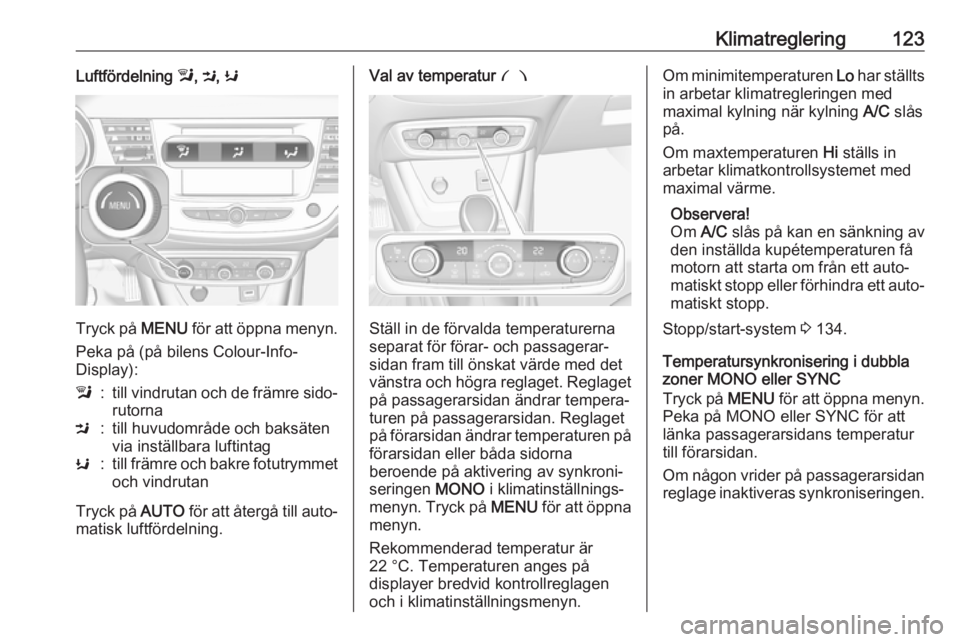 OPEL CROSSLAND X 2019 Instruktionsbok Klimatreglering123Luftfördelning l, M , K
Tryck på MENU för att öppna menyn.
Peka på (på bilens Colour-Info-
Display):
l:till vindrutan och de främre sido‐ rutornaM:till huvudområde och bak OPEL CROSSLAND X 2019 Instruktionsbok Klimatreglering123Luftfördelning l, M , K
Tryck på MENU för att öppna menyn.
Peka på (på bilens Colour-Info-
Display):
l:till vindrutan och de främre sido‐ rutornaM:till huvudområde och bak