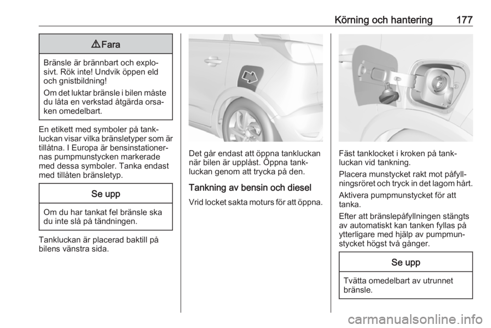 OPEL CROSSLAND X 2019 Instruktionsbok Körning och hantering1779Fara
Bränsle är brännbart och explo‐
sivt. Rök inte! Undvik öppen eld
och gnistbildning!
Om det luktar bränsle i bilen måste
du låta en verkstad åtgärda orsa‐
k OPEL CROSSLAND X 2019 Instruktionsbok Körning och hantering1779Fara
Bränsle är brännbart och explo‐
sivt. Rök inte! Undvik öppen eld
och gnistbildning!
Om det luktar bränsle i bilen måste
du låta en verkstad åtgärda orsa‐
k