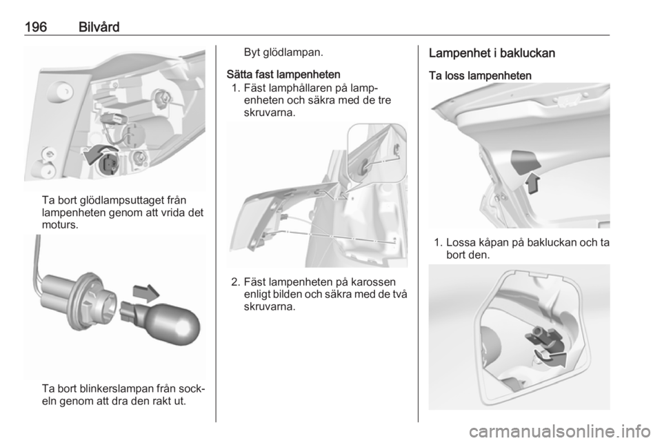 OPEL CROSSLAND X 2019 Instruktionsbok 196Bilvård
Ta bort glödlampsuttaget från
lampenheten genom att vrida det
moturs.
Ta bort blinkerslampan från sock‐
eln genom att dra den rakt ut.
Byt glödlampan.
Sätta fast lampenheten 1. Fäs OPEL CROSSLAND X 2019 Instruktionsbok 196Bilvård
Ta bort glödlampsuttaget från
lampenheten genom att vrida det
moturs.
Ta bort blinkerslampan från sock‐
eln genom att dra den rakt ut.
Byt glödlampan.
Sätta fast lampenheten 1. Fäs