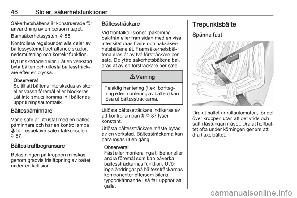 OPEL CROSSLAND X 2019  Instruktionsbok 46Stolar, säkerhetsfunktionerSäkerhetsbältena är konstruerade föranvändning av en person i taget.
Barnsäkerhetssystem  3 55.
Kontrollera regelbundet alla delar av
bältessystemet beträffande s