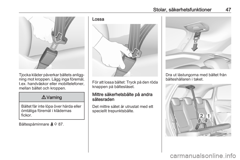 OPEL CROSSLAND X 2019  Instruktionsbok Stolar, säkerhetsfunktioner47
Tjocka kläder påverkar bältets anligg‐
ning mot kroppen. Lägg inga föremål,
t.ex. handväskor eller mobiltelefoner,
mellan bältet och kroppen.
9 Varning
Bältet