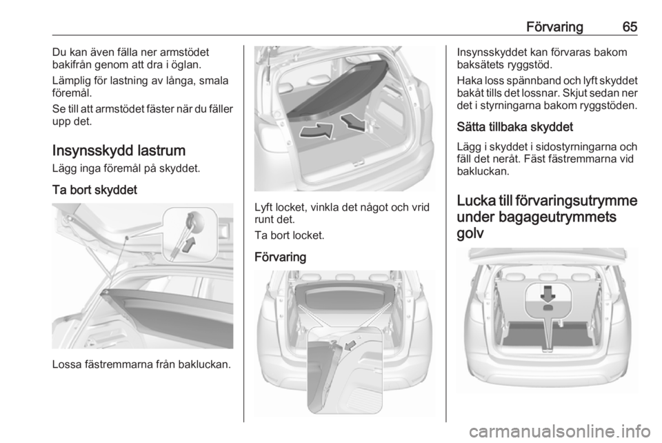 OPEL CROSSLAND X 2019 Instruktionsbok Förvaring65Du kan även fälla ner armstödet
bakifrån genom att dra i öglan.
Lämplig för lastning av långa, smala föremål.
Se till att armstödet fäster när du fäller
upp det.
Insynsskydd OPEL CROSSLAND X 2019 Instruktionsbok Förvaring65Du kan även fälla ner armstödet
bakifrån genom att dra i öglan.
Lämplig för lastning av långa, smala föremål.
Se till att armstödet fäster när du fäller
upp det.
Insynsskydd