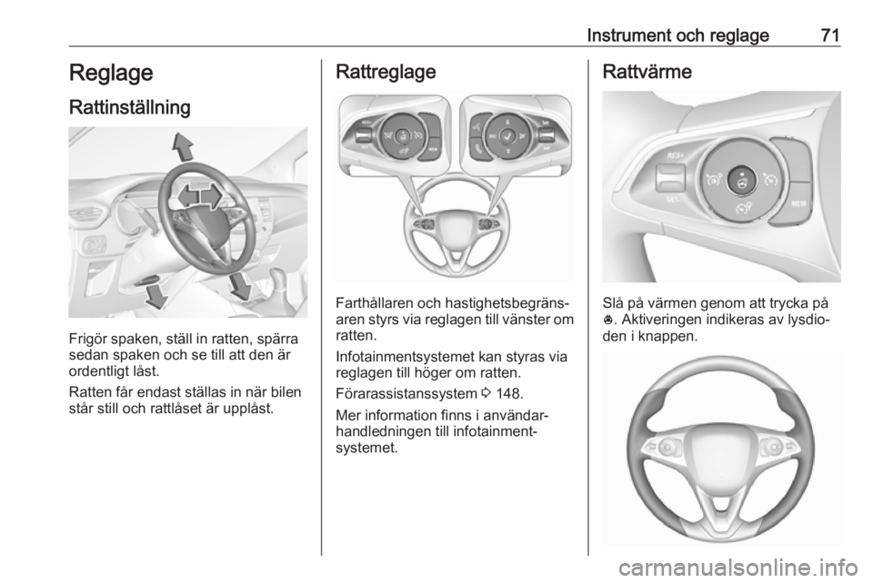 OPEL CROSSLAND X 2019 Instruktionsbok Instrument och reglage71Reglage
Rattinställning
Frigör spaken, ställ in ratten, spärra
sedan spaken och se till att den är
ordentligt låst.
Ratten får endast ställas in när bilen
står still OPEL CROSSLAND X 2019 Instruktionsbok Instrument och reglage71Reglage
Rattinställning
Frigör spaken, ställ in ratten, spärra
sedan spaken och se till att den är
ordentligt låst.
Ratten får endast ställas in när bilen
står still