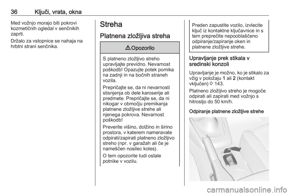 OPEL CASCADA 2016  Uporabniški priročnik 36Ključi, vrata, oknaMed vožnjo morajo biti pokrovi
kozmetičnih ogledal v senčnikih
zaprti.
Držalo za vstopnice se nahaja na hrbtni strani senčnika.Streha
Platnena zložljiva streha9 Opozorilo
S