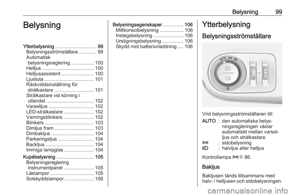 OPEL CROSSLAND X 2019.75  Instruktionsbok Belysning99BelysningYtterbelysning.............................. 99
Belysningsströmställare ............99
Automatisk belysningsreglering ................100
Helljus ................................