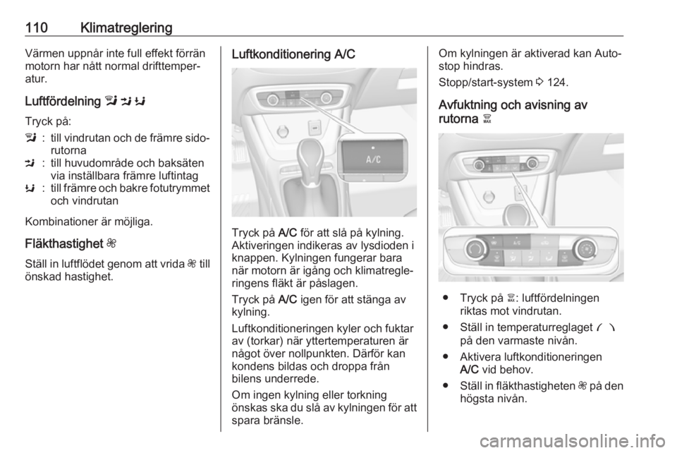 OPEL CROSSLAND X 2019.75 Instruktionsbok 110KlimatregleringVärmen uppnår inte full effekt förrän
motorn har nått normal drifttemper‐
atur.
Luftfördelning l M K
Tryck på:l:till vindrutan och de främre sido‐
rutornaM:till huvudom OPEL CROSSLAND X 2019.75 Instruktionsbok 110KlimatregleringVärmen uppnår inte full effekt förrän
motorn har nått normal drifttemper‐
atur.
Luftfördelning l M K
Tryck på:l:till vindrutan och de främre sido‐
rutornaM:till huvudom