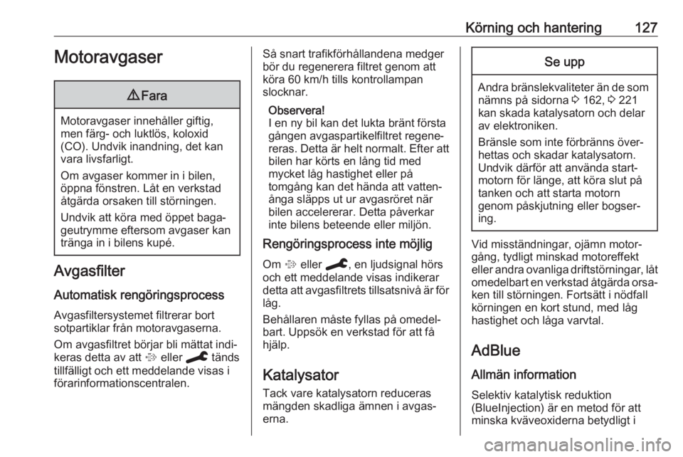 OPEL CROSSLAND X 2019.75  Instruktionsbok Körning och hantering127Motoravgaser9Fara
Motoravgaser innehåller giftig,
men färg- och luktlös, koloxid
(CO). Undvik inandning, det kan
vara livsfarligt.
Om avgaser kommer in i bilen,
öppna fön