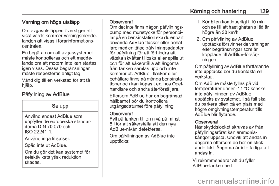 OPEL CROSSLAND X 2019.75  Instruktionsbok Körning och hantering129Varning om höga utsläppOm avgasutsläppen överstiger ett
visst värde kommer varningsmedde‐ landen att visas i förarinformations‐
centralen.
En begäran om att avgassy