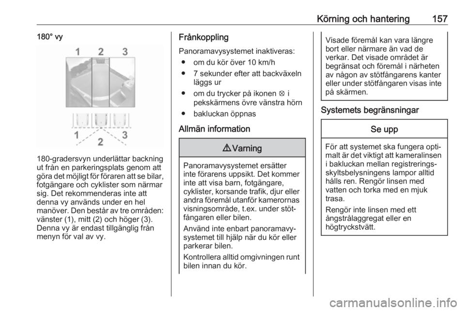 OPEL CROSSLAND X 2019.75  Instruktionsbok Körning och hantering157180° vy
180-gradersvyn underlättar backning
ut från en parkeringsplats genom att göra det möjligt för föraren att se bilar,
fotgängare och cyklister som närmar
sig. D
