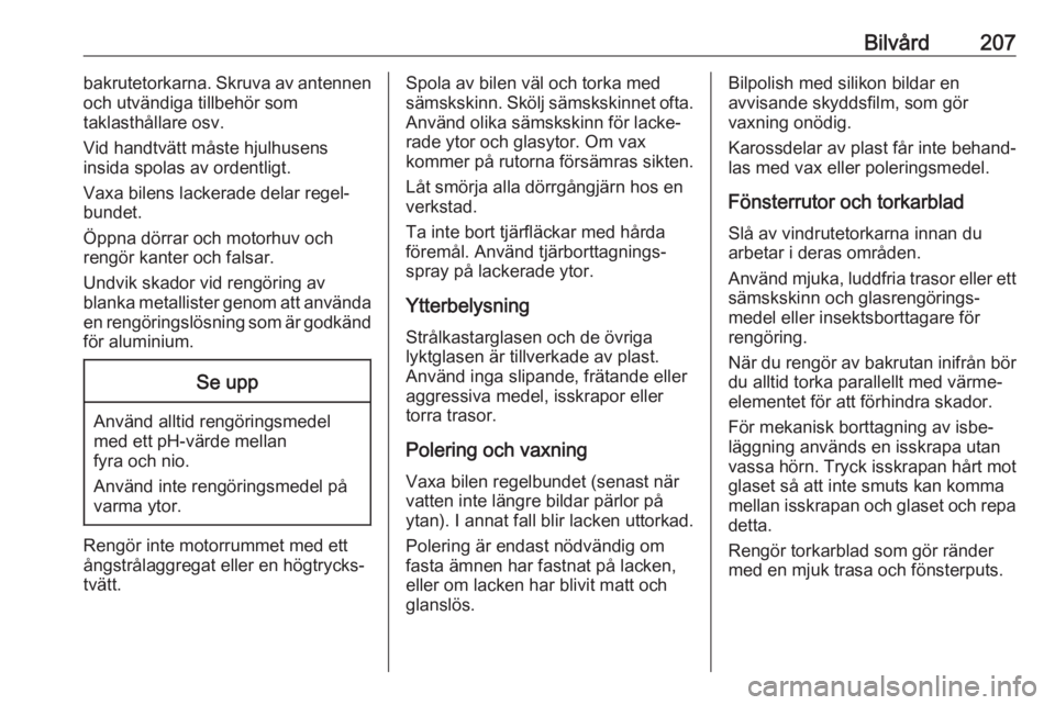 OPEL CROSSLAND X 2019.75  Instruktionsbok Bilvård207bakrutetorkarna. Skruva av antennen
och utvändiga tillbehör som
taklasthållare osv.
Vid handtvätt måste hjulhusens
insida spolas av ordentligt.
Vaxa bilens lackerade delar regel‐
bun