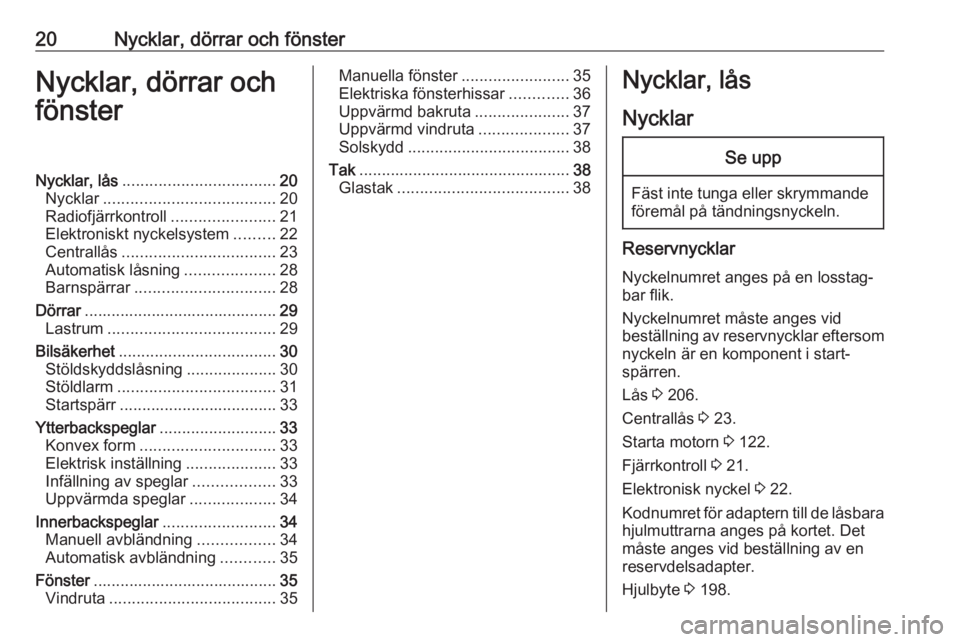 OPEL CROSSLAND X 2019.75  Instruktionsbok 20Nycklar, dörrar och fönsterNycklar, dörrar och
fönsterNycklar, lås .................................. 20
Nycklar ...................................... 20
Radiofjärrkontroll ..................