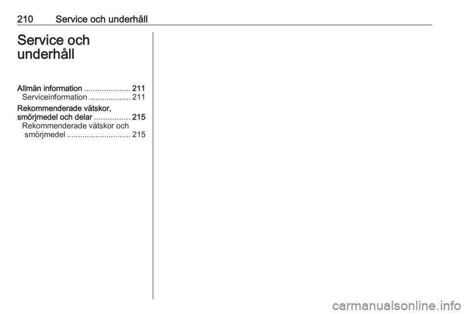 OPEL CROSSLAND X 2019.75  Instruktionsbok 210Service och underhållService och
underhållAllmän information .....................211
Serviceinformation ...................211
Rekommenderade vätskor,
smörjmedel och delar ................215