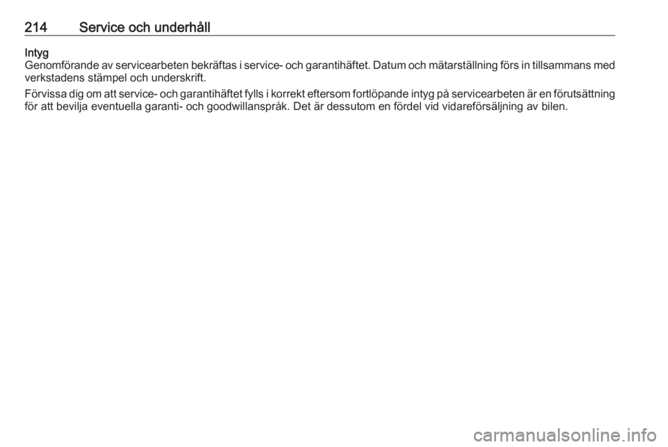 OPEL CROSSLAND X 2019.75  Instruktionsbok 214Service och underhållIntyg
Genomförande av servicearbeten bekräftas i service- och garantihäftet. Datum och mätarställning förs in tillsammans med verkstadens stämpel och underskrift.
Förv