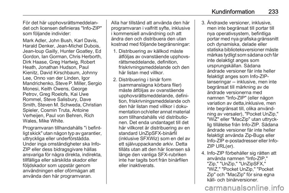 OPEL CROSSLAND X 2019.75  Instruktionsbok Kundinformation233För det här upphovsrättsmeddelan‐
det och licensen definieras "Info-ZIP"
som följande individer:
Mark Adler, John Bush, Karl Davis,
Harald Denker, Jean-Michel Dubois,
J
