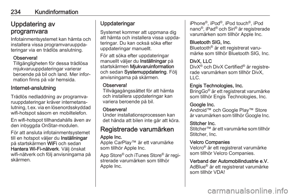 OPEL CROSSLAND X 2019.75  Instruktionsbok 234KundinformationUppdatering avprogramvara
Infotainmentsystemet kan hämta och
installera vissa programvaruuppda‐
teringar via en trådlös anslutning.
Observera!
Tillgängligheten för dessa tråd