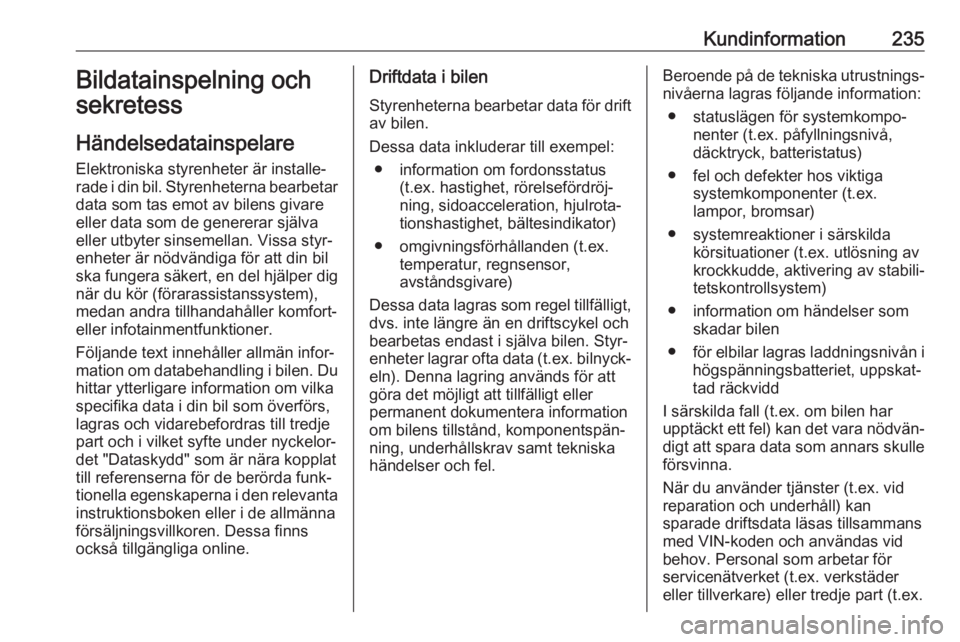 OPEL CROSSLAND X 2019.75  Instruktionsbok Kundinformation235Bildatainspelning och
sekretess
Händelsedatainspelare Elektroniska styrenheter är installe‐
rade i din bil. Styrenheterna bearbetar
data som tas emot av bilens givare eller data 