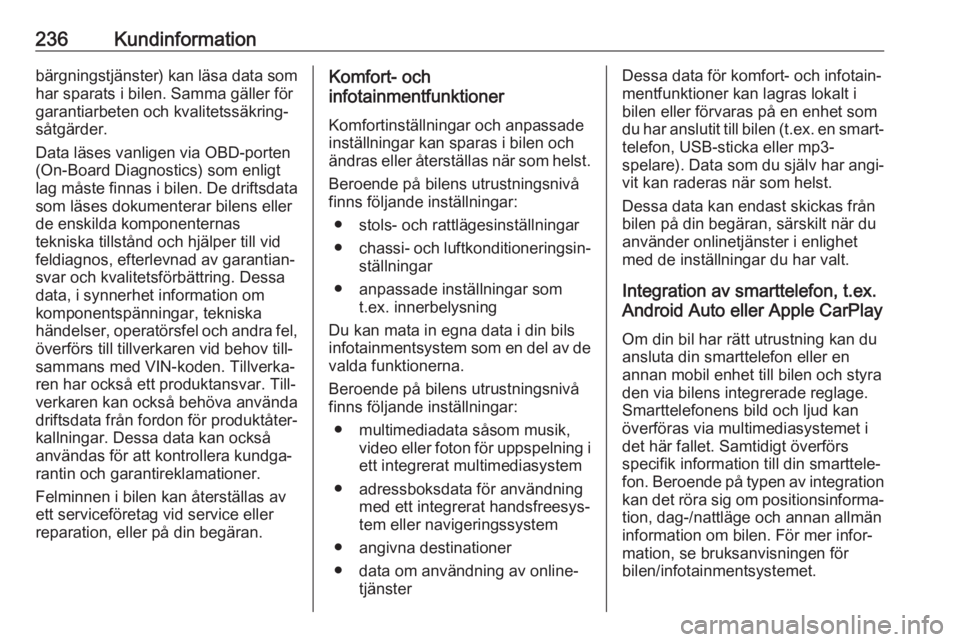 OPEL CROSSLAND X 2019.75  Instruktionsbok 236Kundinformationbärgningstjänster) kan läsa data som
har sparats i bilen. Samma gäller för
garantiarbeten och kvalitetssäkring‐
såtgärder.
Data läses vanligen via OBD-porten
(On-Board Dia