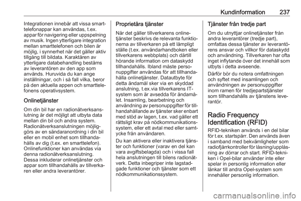 OPEL CROSSLAND X 2019.75  Instruktionsbok Kundinformation237Integrationen innebär att vissa smart‐
telefonappar kan användas, t.ex.
appar för navigering eller uppspelning
av musik. Ingen ytterligare integration mellan smarttelefonen och 