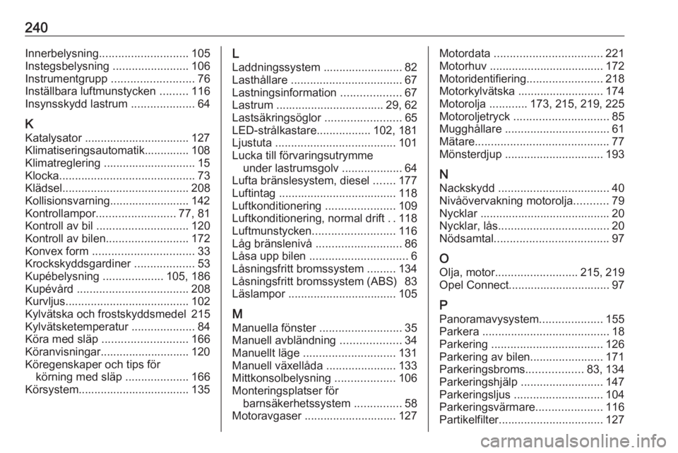OPEL CROSSLAND X 2019.75  Instruktionsbok 240Innerbelysning............................ 105
Instegsbelysning  ........................106
Instrumentgrupp  .......................... 76
Inställbara luftmunstycken  .........116
Insynsskydd las