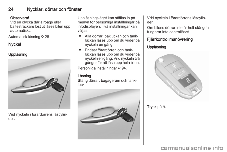 OPEL CROSSLAND X 2019.75  Instruktionsbok 24Nycklar, dörrar och fönsterObservera!
Vid en olycka där airbags eller
bältesträckare löst ut låses bilen upp automatiskt.
Automatisk låsning  3 28
Nyckel
Upplåsning
Vrid nyckeln i förardö