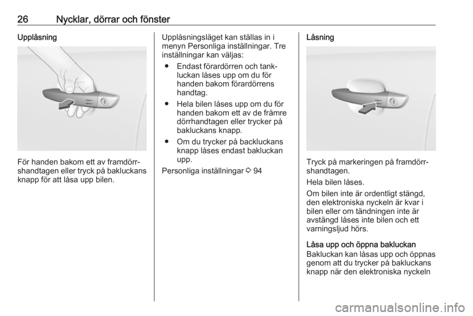 OPEL CROSSLAND X 2019.75  Instruktionsbok 26Nycklar, dörrar och fönsterUpplåsning
För handen bakom ett av framdörr‐
shandtagen eller tryck på bakluckans
knapp för att låsa upp bilen.
Upplåsningsläget kan ställas in i
menyn Person