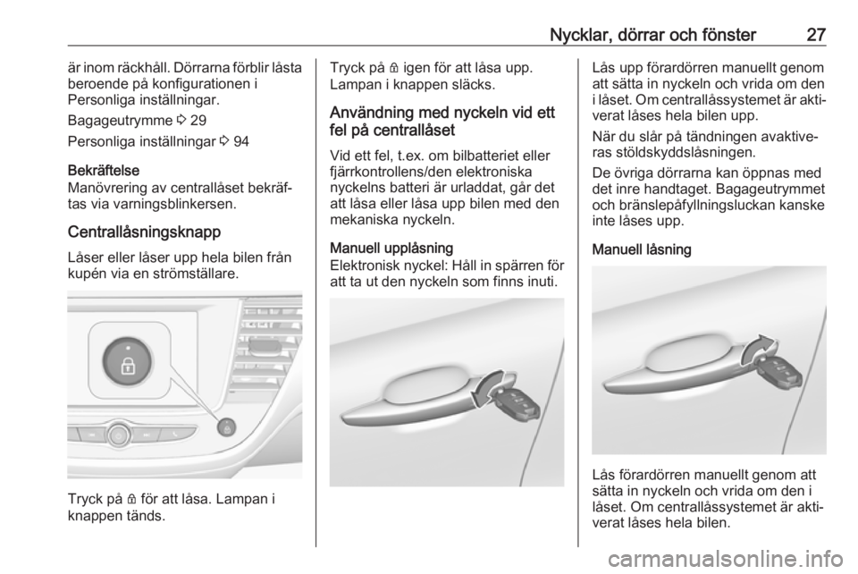 OPEL CROSSLAND X 2019.75  Instruktionsbok Nycklar, dörrar och fönster27är inom räckhåll. Dörrarna förblir låsta
beroende på konfigurationen i
Personliga inställningar.
Bagageutrymme  3 29
Personliga inställningar  3 94
Bekräftelse